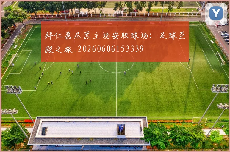 拜仁慕尼黑主场安联球场:足球圣殿之旅_20260606153339